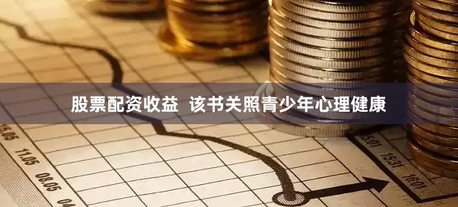 股票配资收益  该书关照青少年心理健康