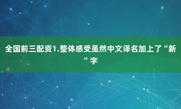 全国前三配资1.整体感受虽然中文译名加上了“新”字