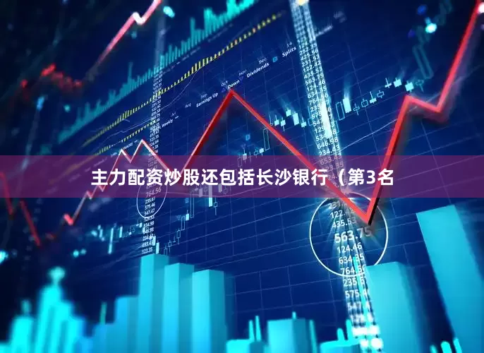 主力配资炒股还包括长沙银行（第3名